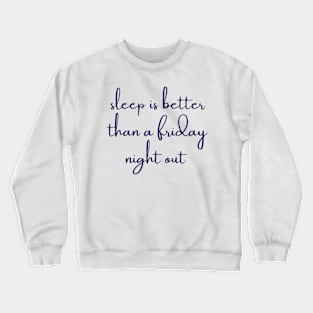 sleep is better than a friday night out Crewneck Sweatshirt